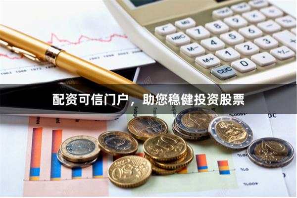 配资可信门户，助您稳健投资股票