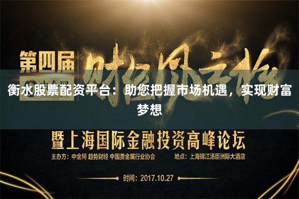 衡水股票配资平台：助您把握市场机遇，实现财富梦想