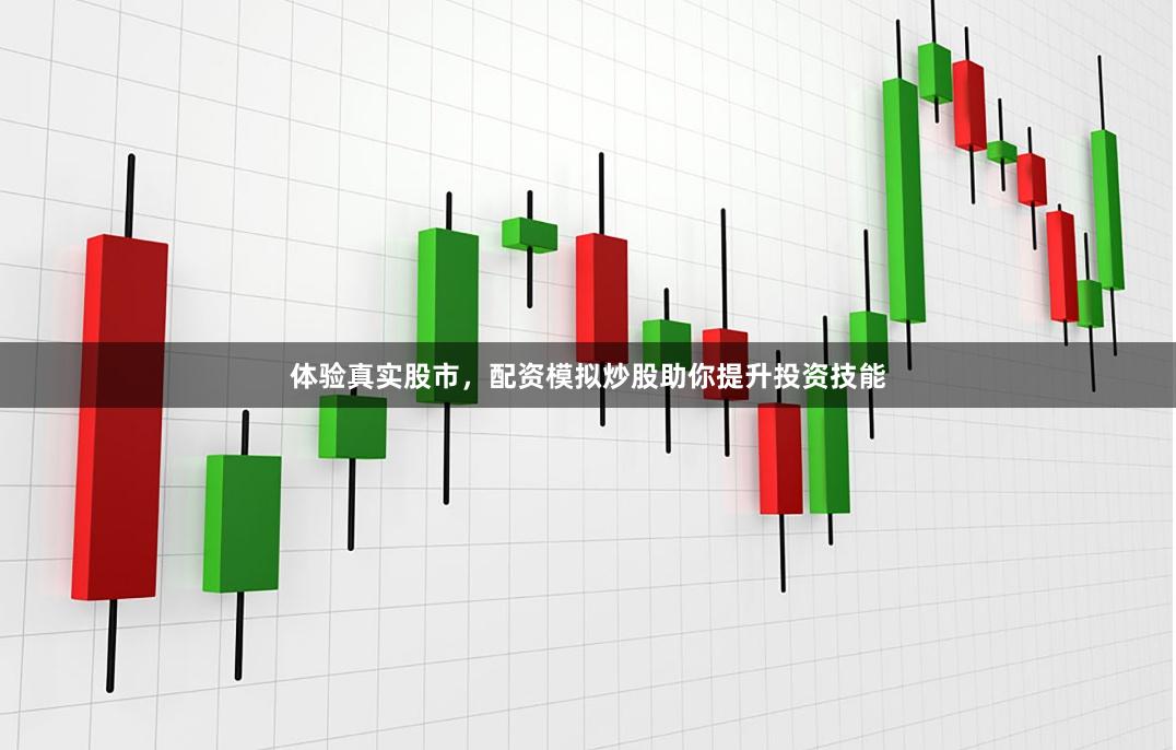 体验真实股市，配资模拟炒股助你提升投资技能