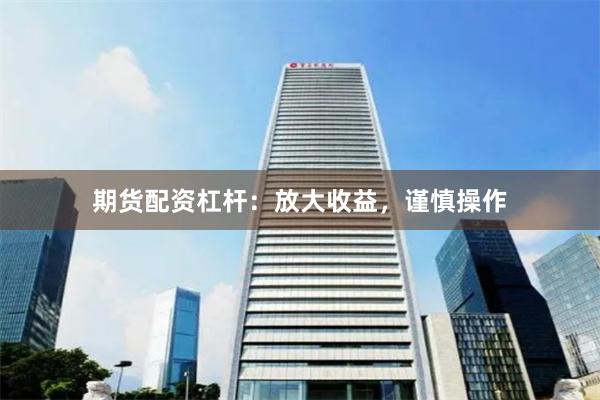 期货配资杠杆：放大收益，谨慎操作