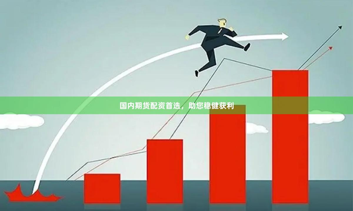 国内期货配资首选,助您稳健获利