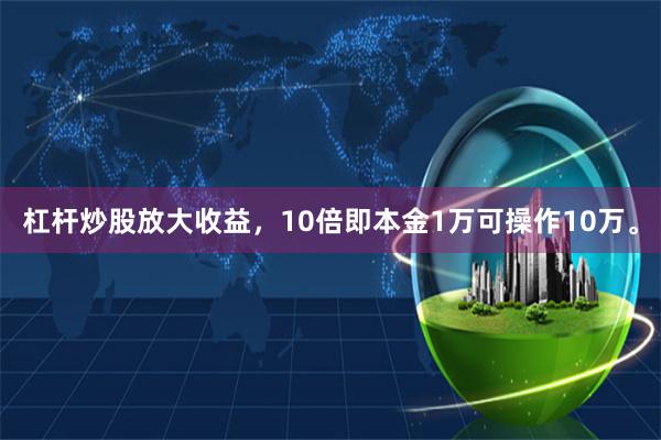 杠杆炒股放大收益，10倍即本金1万可操作10万。