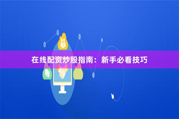 在线配资炒股指南：新手必看技巧