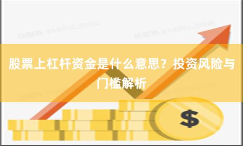 股票上杠杆资金是什么意思？投资风险与门槛解析