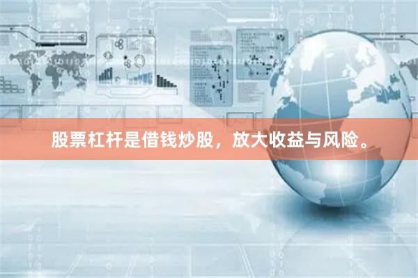股票杠杆是借钱炒股，放大收益与风险。
