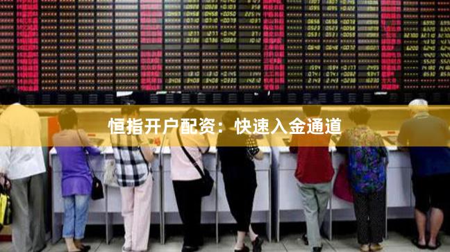 恒指开户配资：快速入金通道