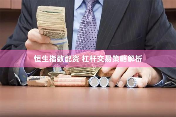 恒生指数配资 杠杆交易策略解析