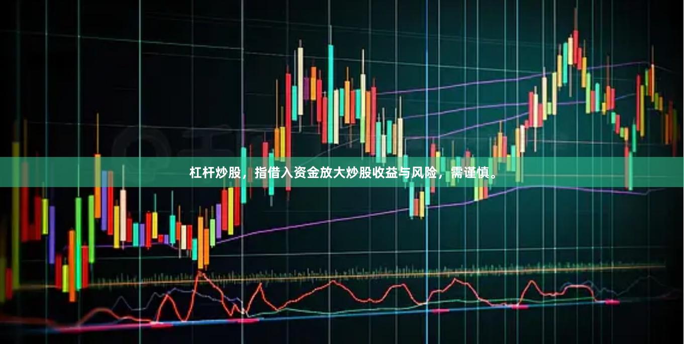杠杆炒股,指借入资金放大炒股收益与风险,需谨慎。